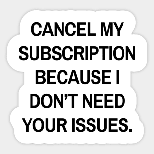 Cancel my subscription because I don’t need your issues Sticker